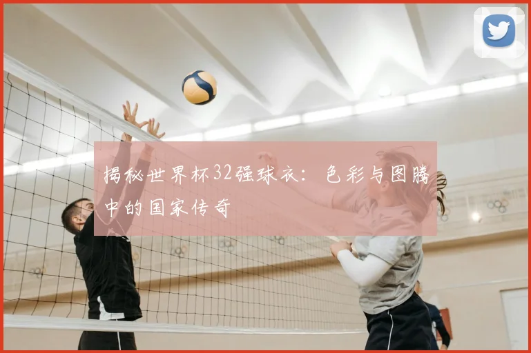 揭秘世界杯32强球衣:色彩与图腾中的国家传奇