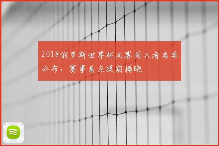 2018俄罗斯世界杯决赛闯入者名单公布，赛事看点提前揭晓