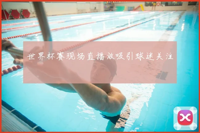 世界杯赛现场直播放吸引球迷关注