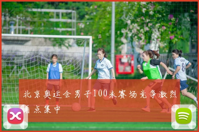 北京奥运会男子100米赛场竞争激烈看点集中