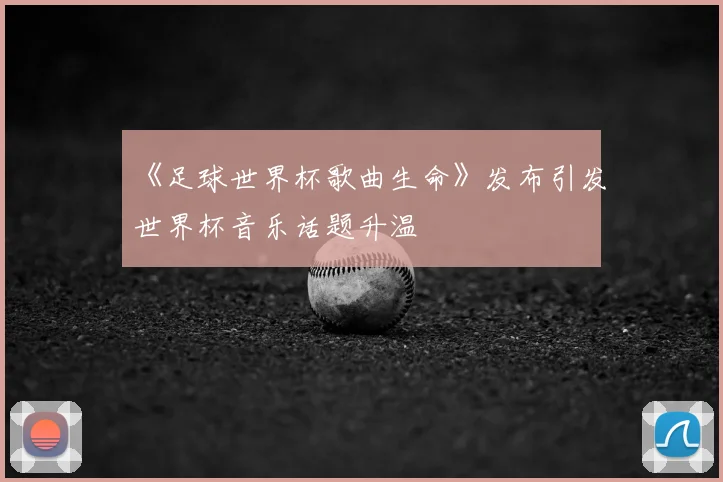 《足球世界杯歌曲生命》发布引发世界杯音乐话题升温