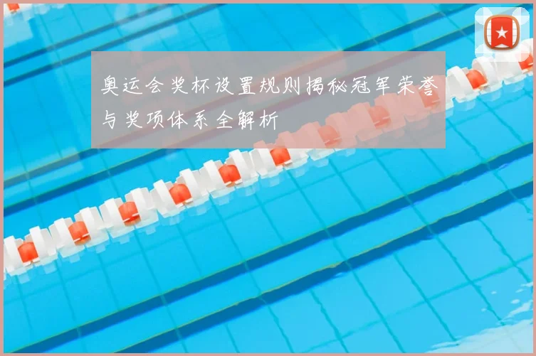 奥运会奖杯设置规则揭秘冠军荣誉与奖项体系全解析
