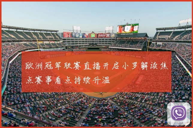 欧洲冠军联赛直播开启小罗解读焦点赛事看点持续升温